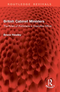 British Cabinet Ministers: The Roles of Politicians Executive Office