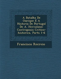 A Batalha de Ourique E a Historia de Portugal de A. Herculano: Contraposi O Critico-Historica, Parts 1-6