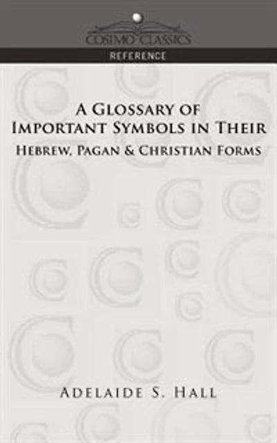 A Glossary Of Important Symbols In Their Hebrew, Pagan & Christian Forms