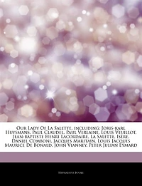Articles On Our Lady Of La Salette, including: Joris-karl Huysmans, Paul Claudel, Paul Verlaine, Louis Veuillot, Jean-baptiste Henri Lacordaire, L