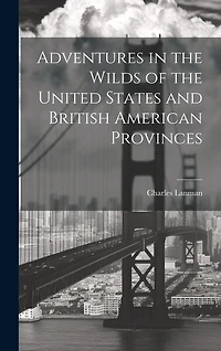 Adventures in the Wilds of the United States and British American Provinces