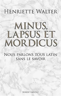 Minus, lapsus et mordicus: nous parlons tous latin sans le savoir