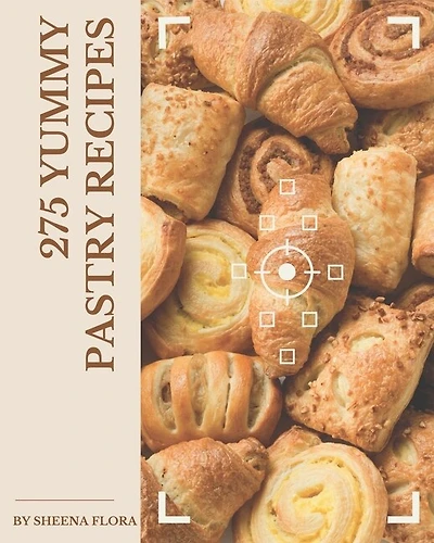 275 Yummy Pastry Recipes: Enjoy Everyday With Yummy Pastry Cookbook!
