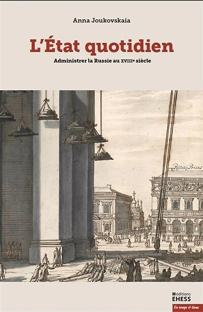 L' Etat quotidien: administrer la Russie au XVIIIe siècle