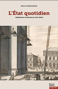L' Etat quotidien: administrer la Russie au XVIIIe siècle