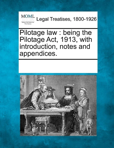 Pilotage Law: Being The Pilotage Act, 1913, With Introduction, Notes And Appendices.