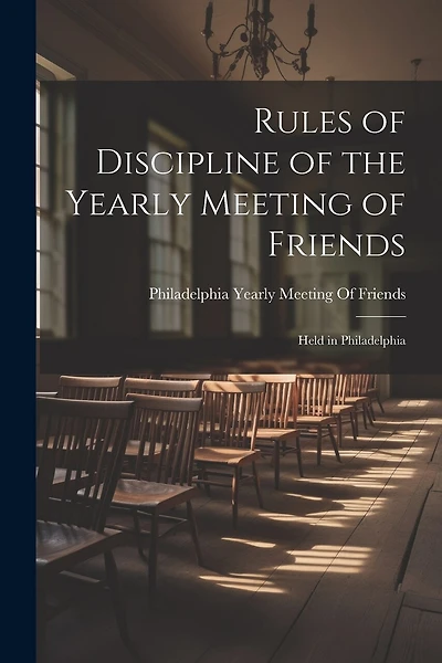 Rules of Discipline of the Yearly Meeting of Friends: Held in Philadelphia