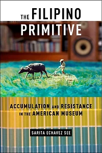 the Filipino Primitive: Accumulation and Resistance American Museum