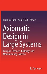 Axiomatic Design Large Systems: Complex Products, Buildings and Manufacturing Systems