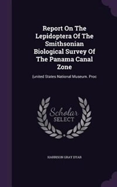 Report On The Lepidoptera Of The Smithsonian Biological Survey Of The Panama Canal Zone: (united States National Museum. Proc
