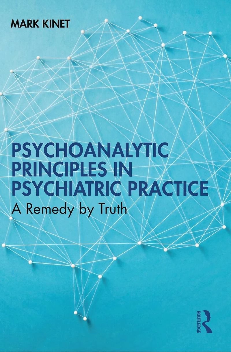 Psychoanalytic Principles Psychiatric Practice: A Remedy by Truth
