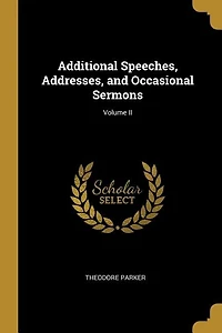 Additional Speeches, Addresses, and Occasional Sermons; Volume II