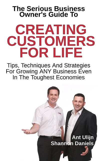 Creating Customers For Life: Tips, Techniques and Strategies for Growing ANY Business