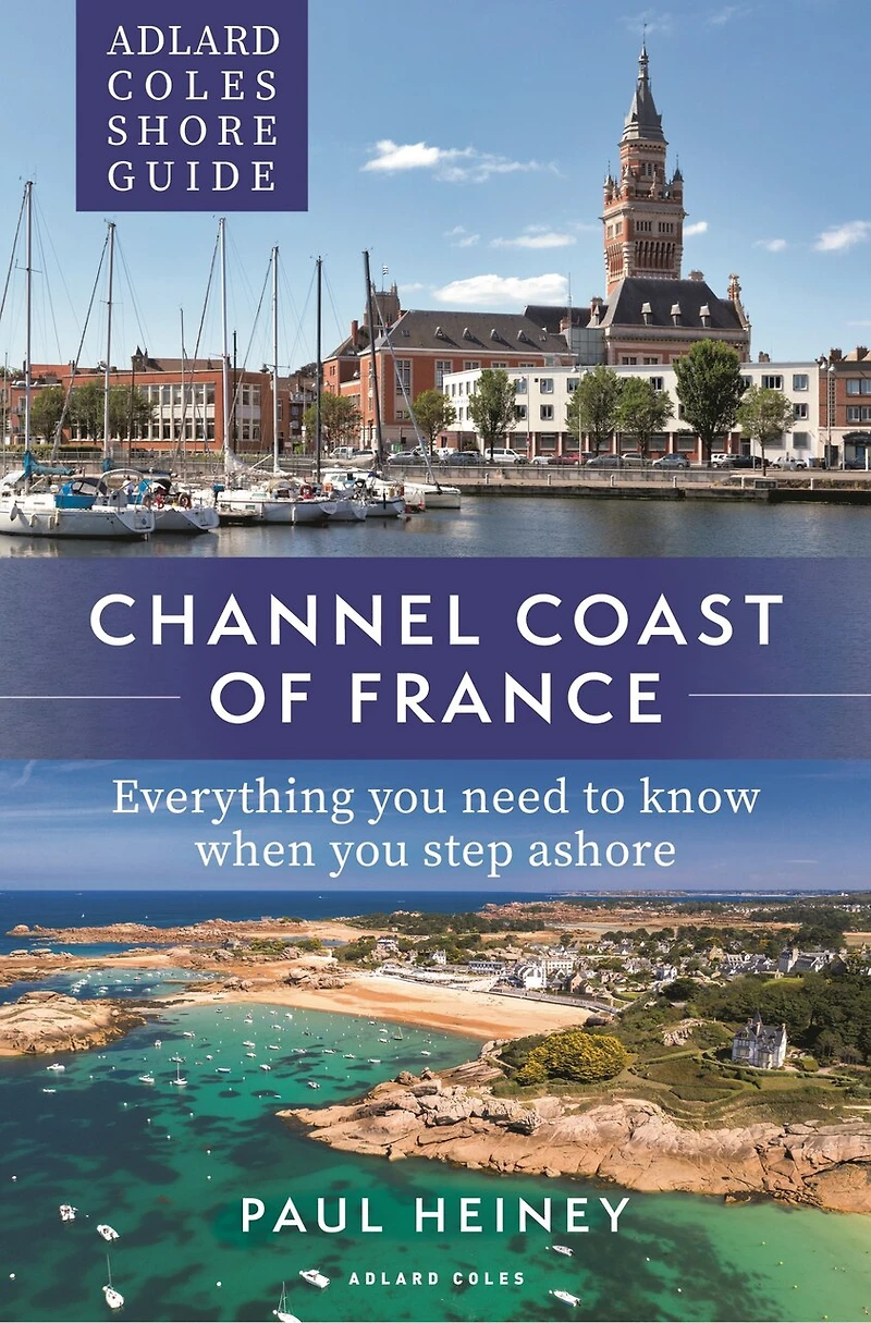 Adlard Coles Shore Guide: Channel Coast of France: Everything you need to know when step ashore