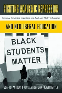 Fighting Academic Repression and Neoliberal Education: Resistance, Reclaiming, Organizing, Black Lives Matter Education