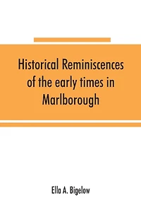 Historical reminiscences of the early times in Marlborough, Massachusetts, and prominent events from 1860 to 1910