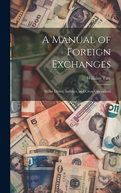 A Manual of Foreign Exchanges: In the Direct, Indirect