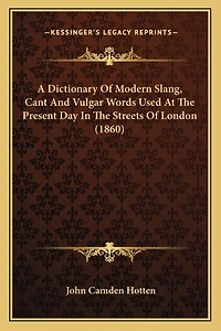 A Dictionary Of Modern Slang, Cant And Vulgar Words Used At The Present Day In The Streets Of London (1860)