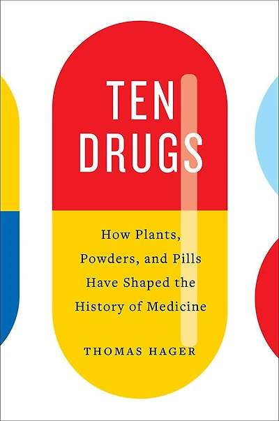 Ten Drugs: How Plants, Powders, And Pills Have Shaped The History Of Medicine