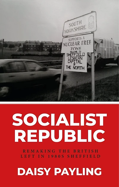 Socialist republic: Remaking the British left 1980s Sheffield