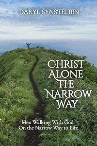 Christ Alone - The Narrow Way: Men Walking With God On the Narrow Way to Life