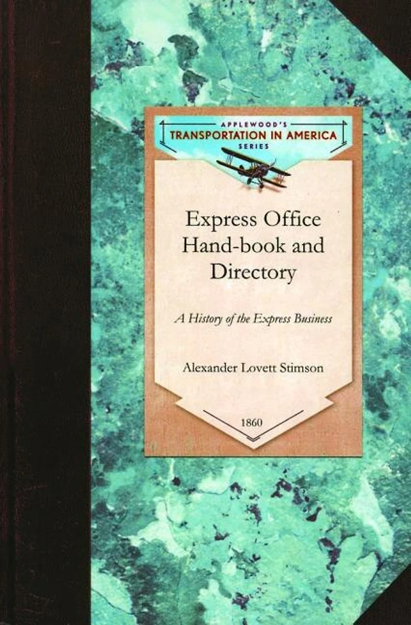 Express Office Hand-book and Directory,: Being the History of the Express Business and the Earlier Rail-road Enterprises in the United States, together with some Reminiscences of the Old Mail Coaches and Baggage Wagons