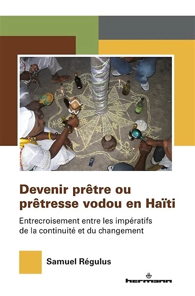 Devenir prêtre ou prêtresse vodou en Haïti : entrecroisement entre les impératifs de la continuité et du changement: entrecroisement entre les impératifs de la continuité et du changement