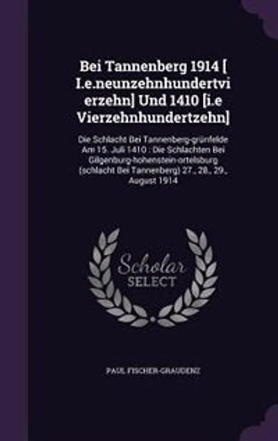Bei Tannenberg 1914 [ I.e.neunzehnhundertvierzehn] Und 1410 [i.e Vierzehnhundertzehn]: Die Schlacht Tannenberg-grünfelde Am 15. Juli : Schlachten Gilgenburg-hohenstein-o