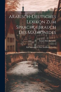 Arabisch-Deutsches Lexikon Zum Sprachgebrauch Des Maimonides: Ein Nachtrag Zu Den Arabischen Lexicis