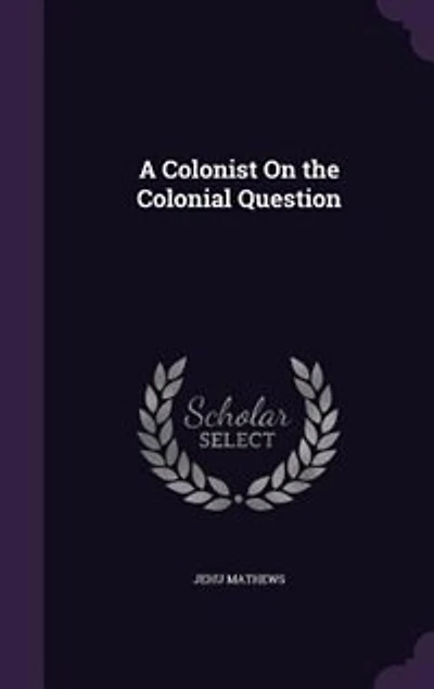 A Colonist on the Colonial Question (Classic Reprint)