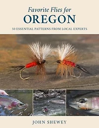 Favorite Flies For Oregon: 50 Essential Patterns From Local Experts