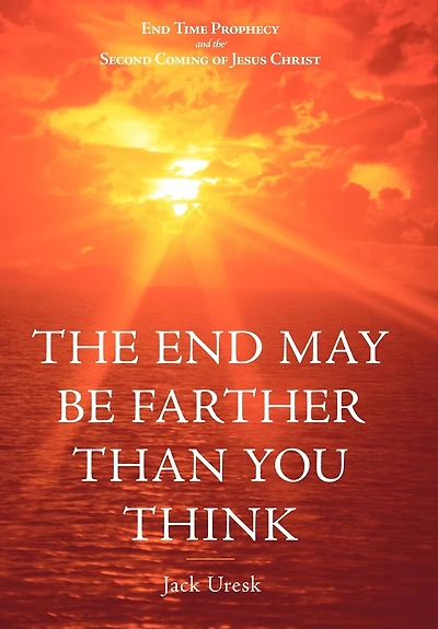 The End May Be Farther Than You Think: Time Prophecy And Second Coming Of Jesus Christ