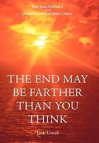 The End May Be Farther Than You Think: Time Prophecy And Second Coming Of Jesus Christ