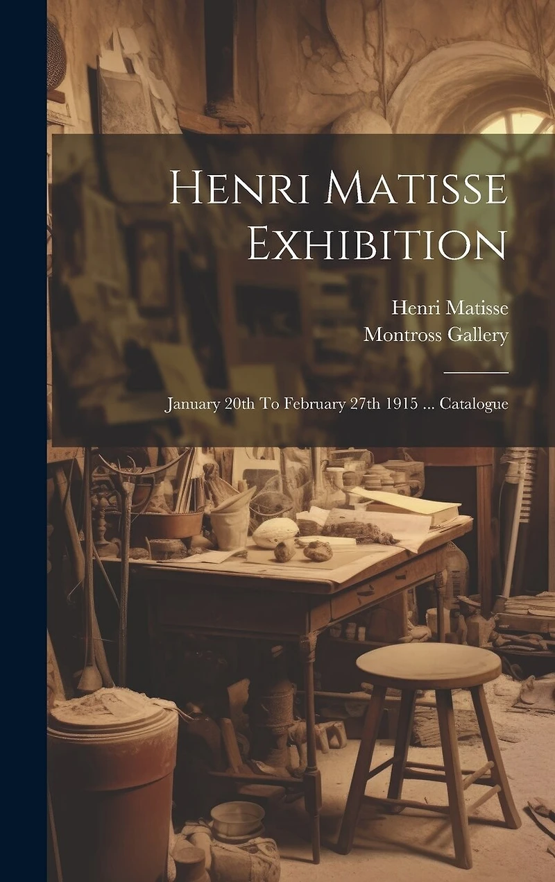 Henri Matisse Exhibition: January 20th To February 27th 1915 ... Catalogue