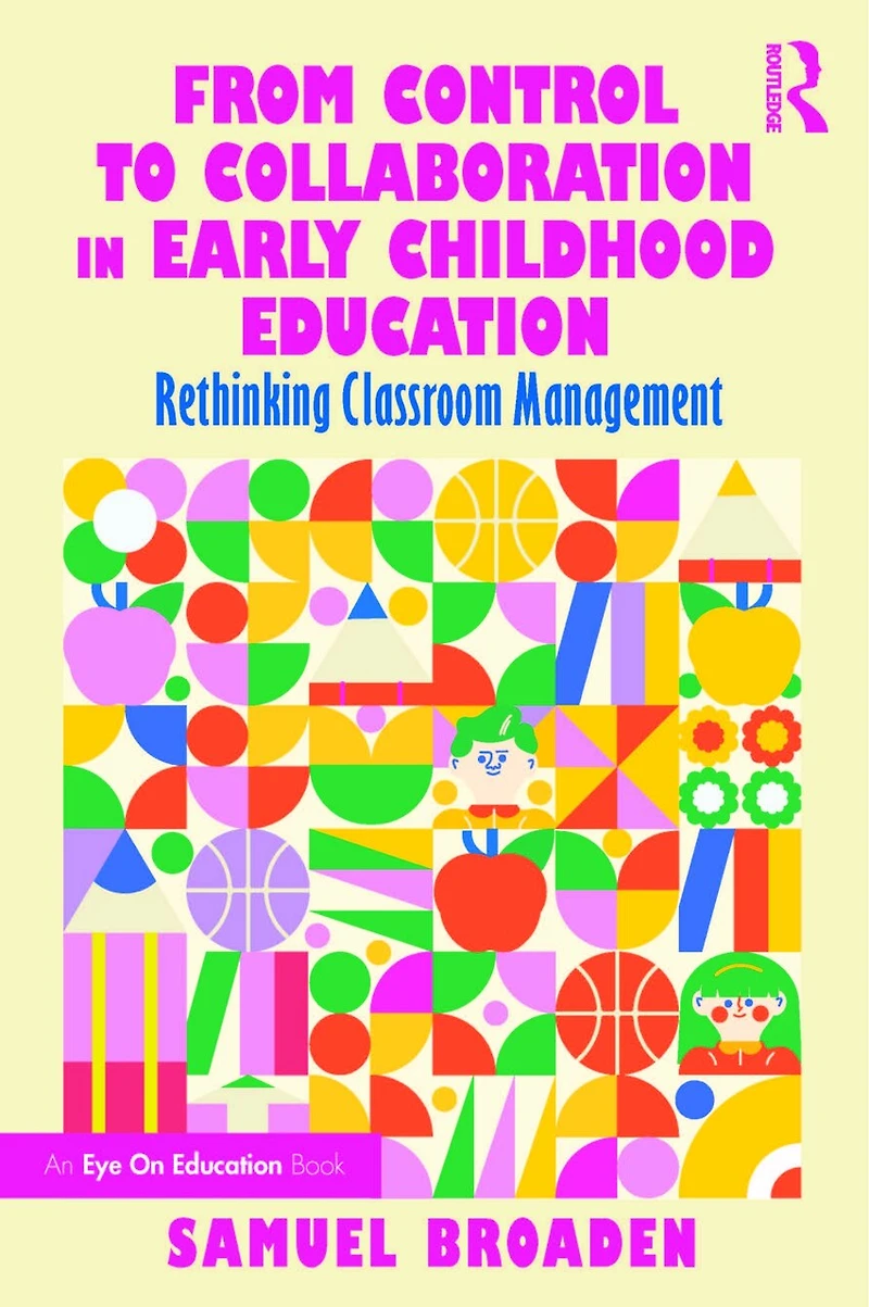 From Control to Collaboration Early Childhood Education: Rethinking Classroom Management