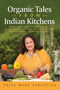 Organic Tales From Indian Kitchens: Warm Spice and Everything Nice__heart-Warming Stories and Recipes from Kitchen Tables in Two Continents