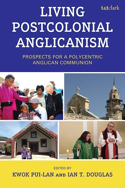 Living Postcolonial Anglicanism: Prospects for a Polycentric Anglican Communion