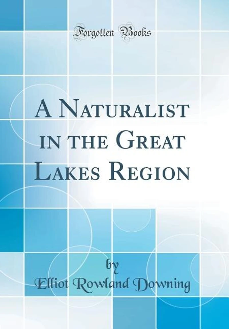 A Naturalist the Great Lakes Region (Classic Reprint)