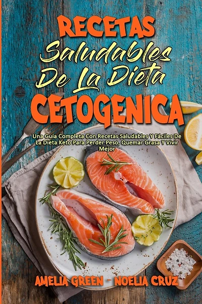 Recetas Saludables De La Dieta Cetogénica: Una Guía Completa Con Recetas Saludables Y Fáciles De La Dieta Keto Para Perder Peso, Quemar Grasa Y Vivir Mejor (Healthy Ketogenic Diet Cookbook) (Spanish Version)