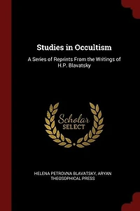 Studies in Occultism: A Series of Reprints From the Writings of H.P. Blavatsky