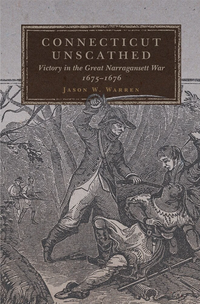 Connecticut Unscathed: Victory The Great Narragansett War, 1675-1676