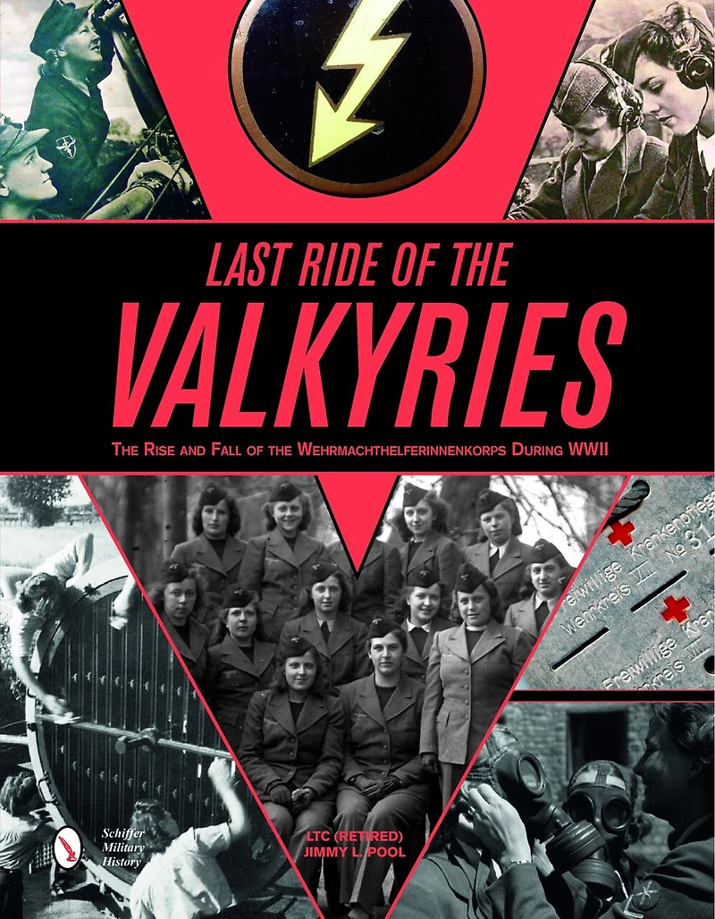 Last Ride of the Valkyries: The Rise and Fall of the Wehrmachthelferinnenkorps During WWII