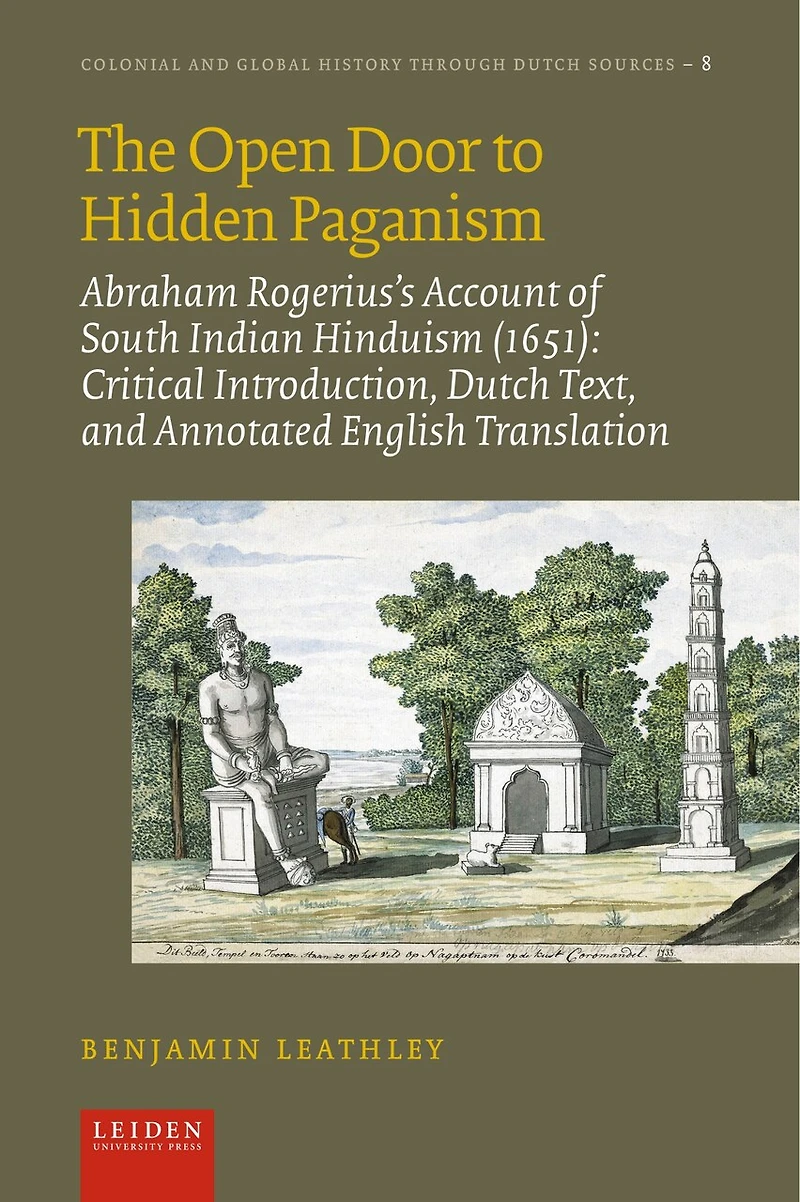 The Open Door to Hidden Paganism: Abraham Rogerius’s Account of South Indian Hinduism (1651): Critical Introduction, Dutch Text, and Annotated English Translation