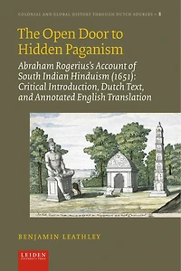 The Open Door to Hidden Paganism: Abraham Rogerius’s Account of South Indian Hinduism (1651): Critical Introduction, Dutch Text, and Annotated English Translation