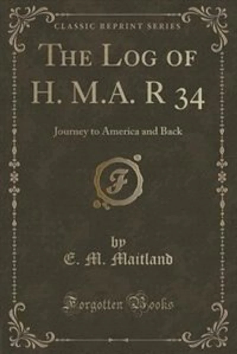 The Log of H. M.A. R 34: Journey to America and Back (Classic Reprint)