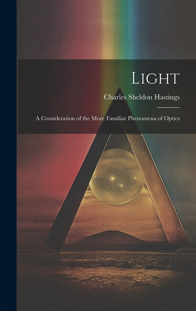 Light: A Consideration of the More Familiar Phenomena of Optics