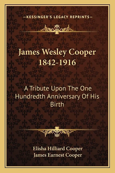 James Wesley Cooper 1842-1916: A Tribute Upon The One Hundredth Anniversary Of His Birth