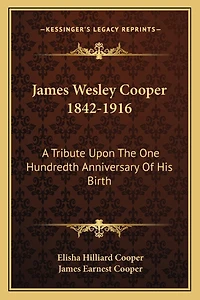 James Wesley Cooper 1842-1916: A Tribute Upon The One Hundredth Anniversary Of His Birth