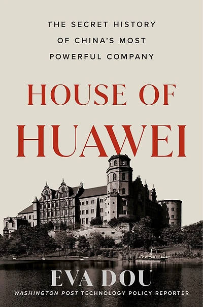 House of Huawei: The Secret History China's Most Powerful Company