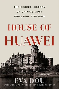 House of Huawei: The Secret History China's Most Powerful Company